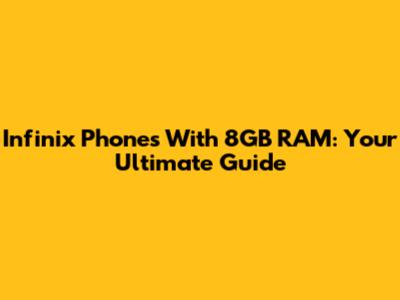 Infinix Phones With 8GB RAM: Your Ultimate Guide