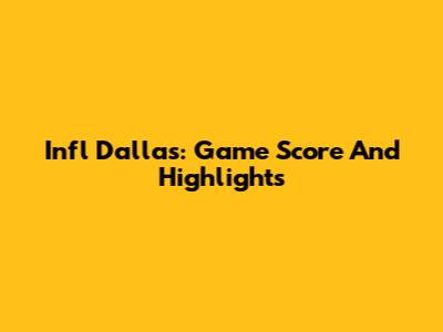 Infl Dallas: Game Score And Highlights
