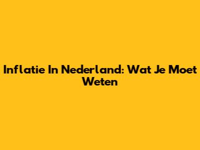 Inflatie In Nederland: Wat Je Moet Weten