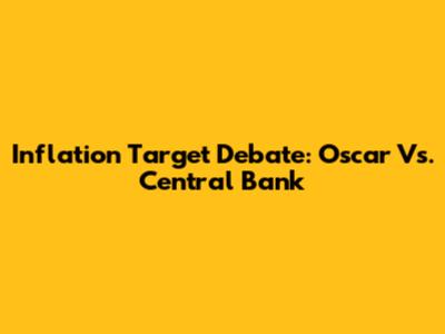 Inflation Target Debate: Oscar Vs. Central Bank