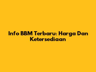 Info BBM Terbaru: Harga Dan Ketersediaan