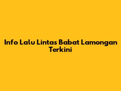 Info Lalu Lintas Babat Lamongan Terkini