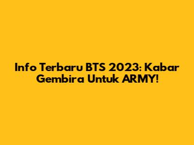 Info Terbaru BTS 2023: Kabar Gembira Untuk ARMY!