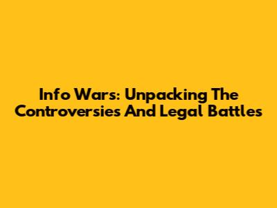 Info Wars: Unpacking The Controversies And Legal Battles