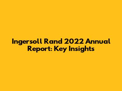 Ingersoll Rand 2022 Annual Report: Key Insights