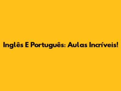 Inglês E Português: Aulas Incríveis!