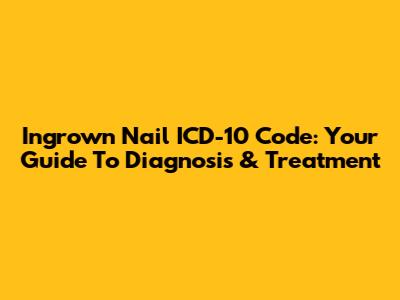Ingrown Nail ICD-10 Code: Your Guide To Diagnosis & Treatment