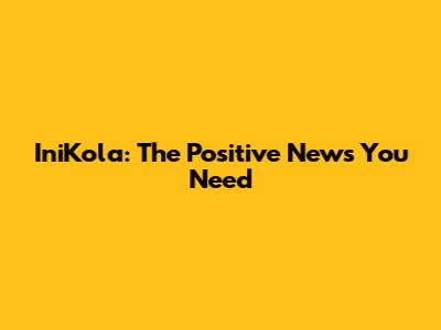 IniKola: The Positive News You Need
