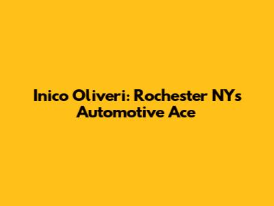Inico Oliveri: Rochester NY's Automotive Ace