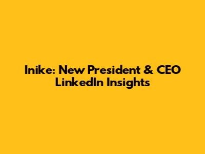 Inike: New President & CEO LinkedIn Insights