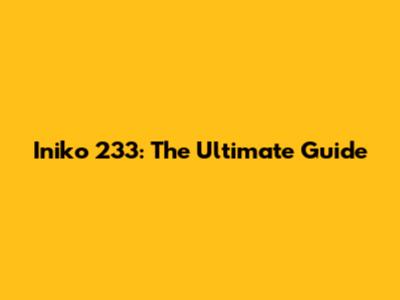 Iniko 233: The Ultimate Guide
