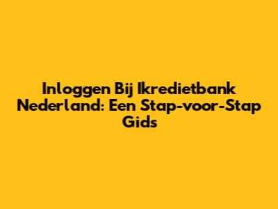 Inloggen Bij Ikredietbank Nederland: Een Stap-voor-Stap Gids