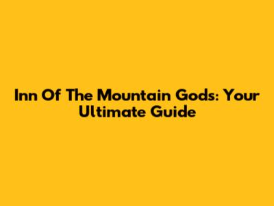 Inn Of The Mountain Gods: Your Ultimate Guide