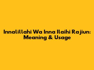 Innalillahi Wa Inna Ilaihi Raji'un: Meaning & Usage