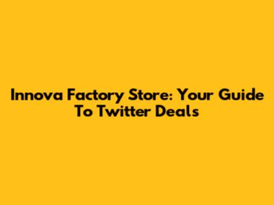 Innova Factory Store: Your Guide To Twitter Deals