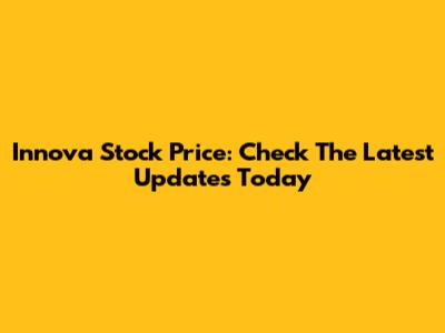 Innova Stock Price: Check The Latest Updates Today