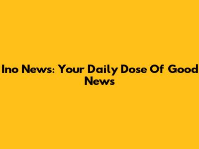 Ino News: Your Daily Dose Of Good News