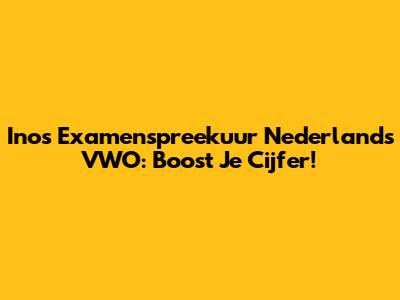 Inos Examenspreekuur Nederlands VWO: Boost Je Cijfer!
