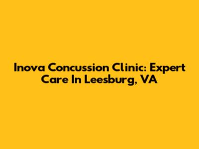 Inova Concussion Clinic: Expert Care In Leesburg, VA