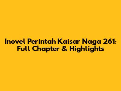 Inovel Perintah Kaisar Naga 261: Full Chapter & Highlights