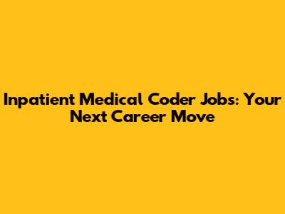 Inpatient Medical Coder Jobs: Your Next Career Move