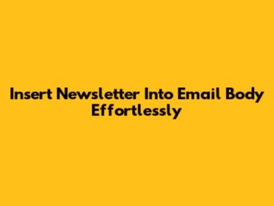 Insert Newsletter Into Email Body Effortlessly
