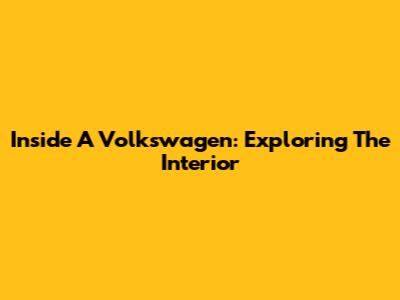 Inside A Volkswagen: Exploring The Interior