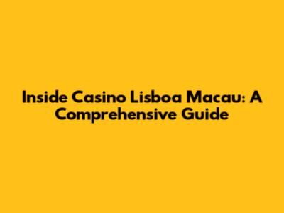 Inside Casino Lisboa Macau: A Comprehensive Guide