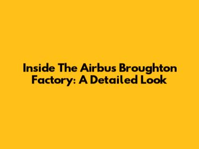 Inside The Airbus Broughton Factory: A Detailed Look
