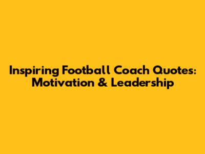 Inspiring Football Coach Quotes: Motivation & Leadership