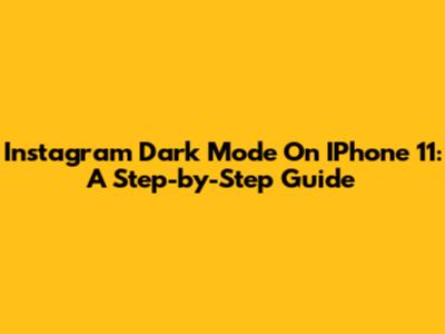 Instagram Dark Mode On IPhone 11: A Step-by-Step Guide