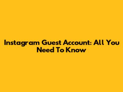 Instagram Guest Account: All You Need To Know