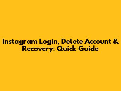 Instagram Login, Delete Account & Recovery: Quick Guide