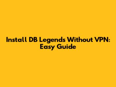 Install DB Legends Without VPN: Easy Guide