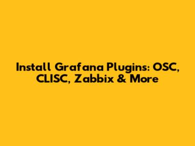 Install Grafana Plugins: OSC, CLISC, Zabbix & More