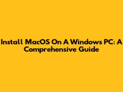Install MacOS On A Windows PC: A Comprehensive Guide