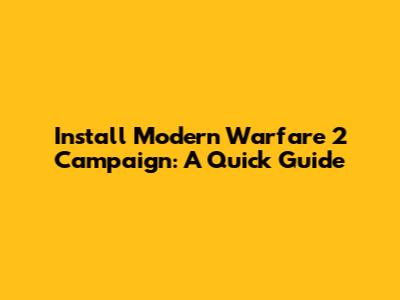 Install Modern Warfare 2 Campaign: A Quick Guide