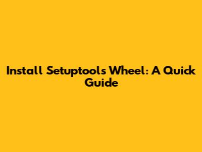 Install Setuptools Wheel: A Quick Guide