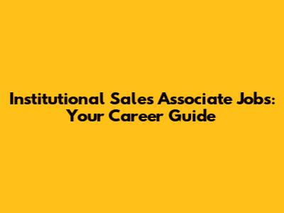 Institutional Sales Associate Jobs: Your Career Guide