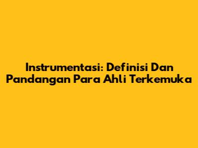 Instrumentasi: Definisi Dan Pandangan Para Ahli Terkemuka