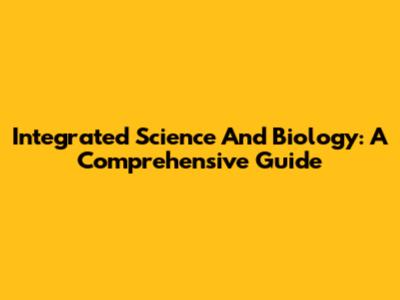 Integrated Science And Biology: A Comprehensive Guide
