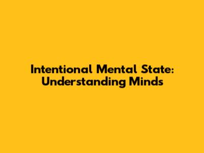 Intentional Mental State: Understanding Minds
