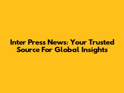 Inter Press News: Your Trusted Source For Global Insights