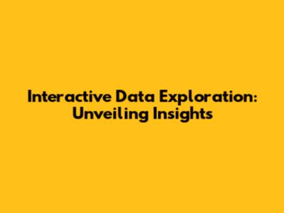 Interactive Data Exploration: Unveiling Insights