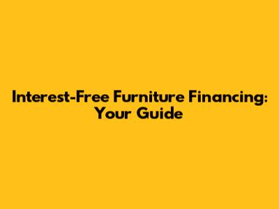 Interest-Free Furniture Financing: Your Guide