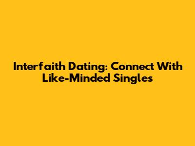 Interfaith Dating: Connect With Like-Minded Singles