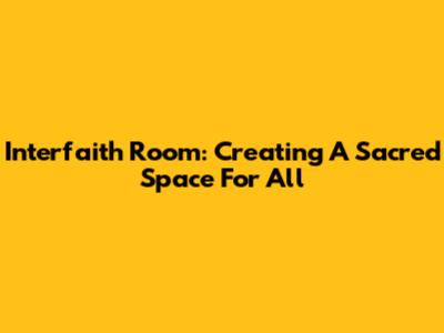 Interfaith Room: Creating A Sacred Space For All