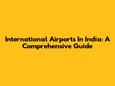 International Airports In India: A Comprehensive Guide