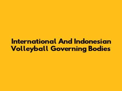 International And Indonesian Volleyball Governing Bodies