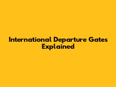International Departure Gates Explained